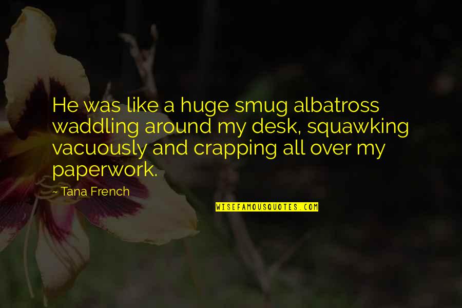 Paperwork Quotes By Tana French: He was like a huge smug albatross waddling