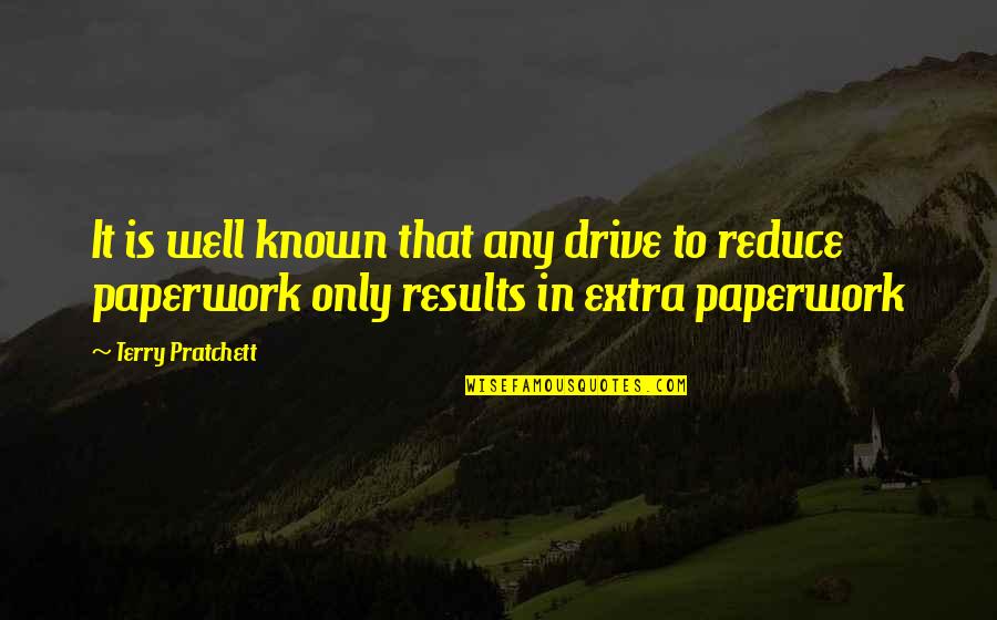 Paperwork Quotes By Terry Pratchett: It is well known that any drive to