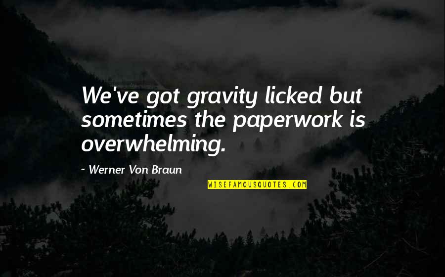 Paperwork Quotes By Werner Von Braun: We've got gravity licked but sometimes the paperwork