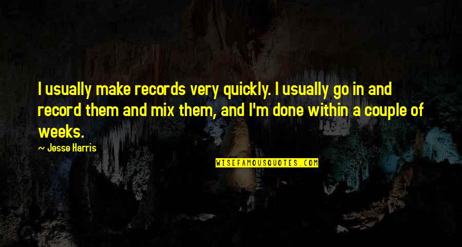 Paphos Press Quotes By Jesse Harris: I usually make records very quickly. I usually Paphos Press Quotes By Jesse Harris: I usually make records very quickly. I usually