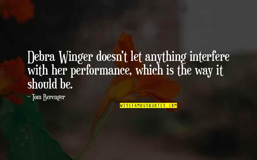 Papiamento Quotes By Tom Berenger: Debra Winger doesn't let anything interfere with her Papiamento Quotes By Tom Berenger: Debra Winger doesn't let anything interfere with her
