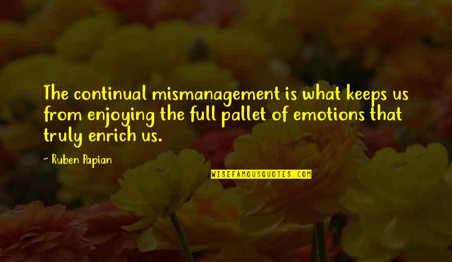 Papian Quotes By Ruben Papian: The continual mismanagement is what keeps us from Papian Quotes By Ruben Papian: The continual mismanagement is what keeps us from