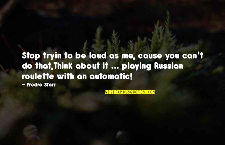 Papier Union Quotes By Fredro Starr: Stop tryin to be loud as me, cause Papier Union Quotes By Fredro Starr: Stop tryin to be loud as me, cause