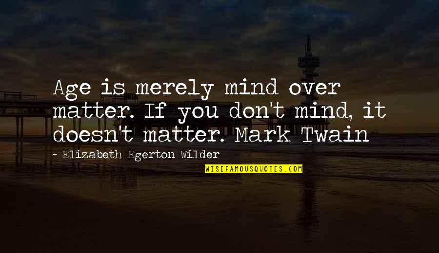 Papierosy W Quotes By Elizabeth Egerton Wilder: Age is merely mind over matter. If you Papierosy W Quotes By Elizabeth Egerton Wilder: Age is merely mind over matter. If you