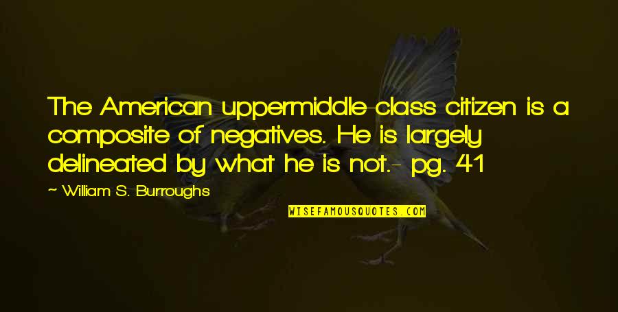 Papierosy W Quotes By William S. Burroughs: The American uppermiddle-class citizen is a composite of Papierosy W Quotes By William S. Burroughs: The American uppermiddle-class citizen is a composite of