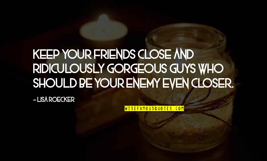 Papiersnijder Quotes By Lisa Roecker: Keep your friends close and ridiculously gorgeous guys