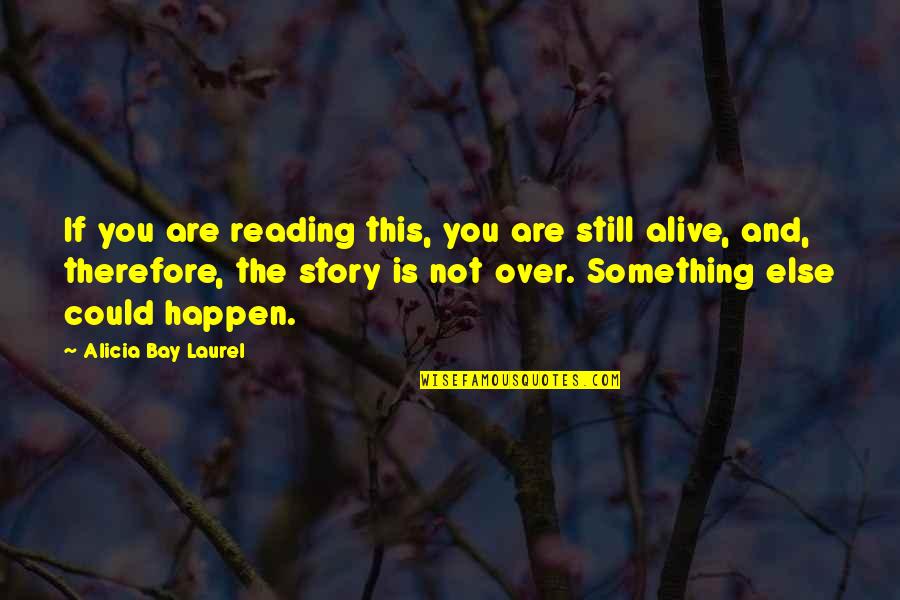 Papilionibus Quotes By Alicia Bay Laurel: If you are reading this, you are still