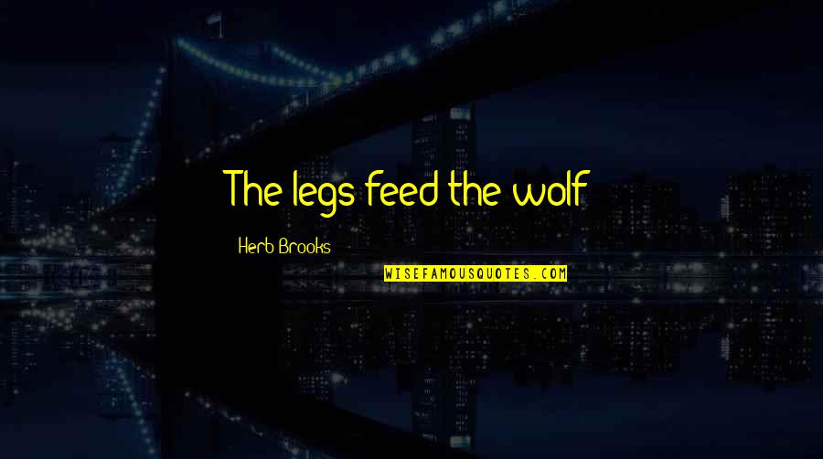 Papinianus Quotes By Herb Brooks: The legs feed the wolf Papinianus Quotes By Herb Brooks: The legs feed the wolf