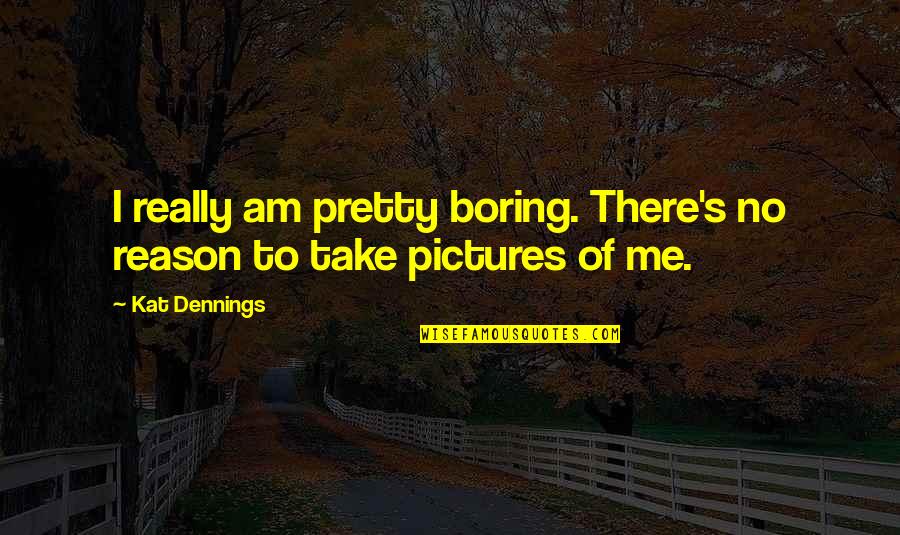 Papish Quotes By Kat Dennings: I really am pretty boring. There's no reason