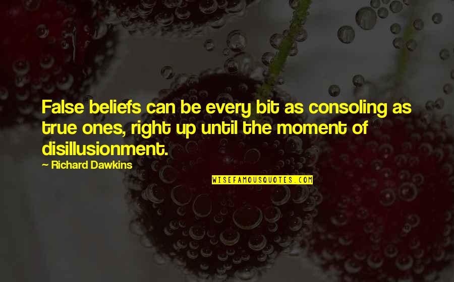 Papish V Quotes By Richard Dawkins: False beliefs can be every bit as consoling