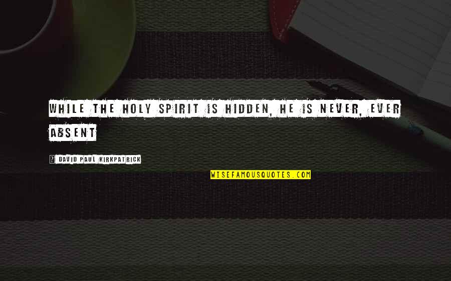 Papisha Quotes By David Paul Kirkpatrick: While the Holy Spirit is hidden, He is Papisha Quotes By David Paul Kirkpatrick: While the Holy Spirit is hidden, He is