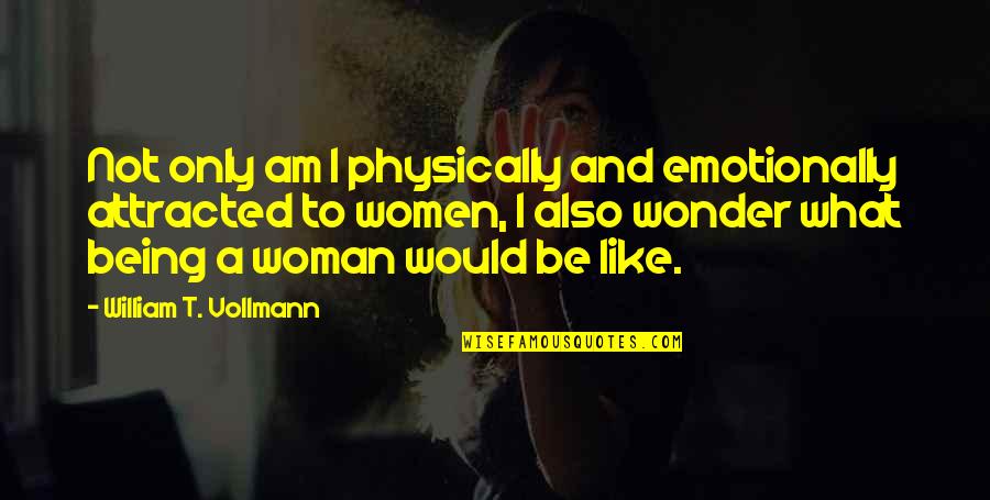 Papisha Quotes By William T. Vollmann: Not only am I physically and emotionally attracted Papisha Quotes By William T. Vollmann: Not only am I physically and emotionally attracted