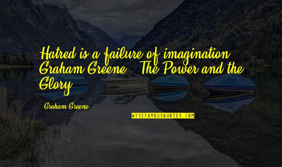 Papistical Quotes By Graham Greene: Hatred is a failure of imagination.' Graham Greene,