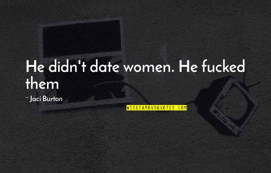 Papistop Quotes By Jaci Burton: He didn't date women. He fucked them Papistop Quotes By Jaci Burton: He didn't date women. He fucked them