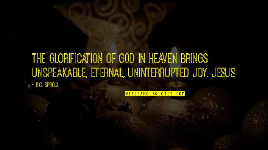 Papists Means Quotes By R.C. Sproul: The glorification of God in heaven brings unspeakable,