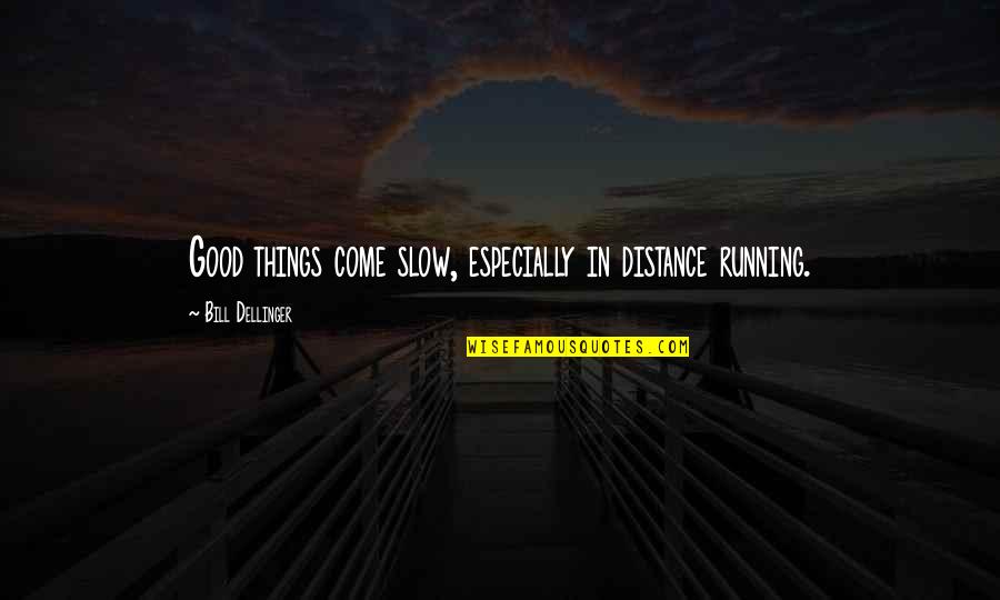 Papki Quotes By Bill Dellinger: Good things come slow, especially in distance running. Papki Quotes By Bill Dellinger: Good things come slow, especially in distance running.