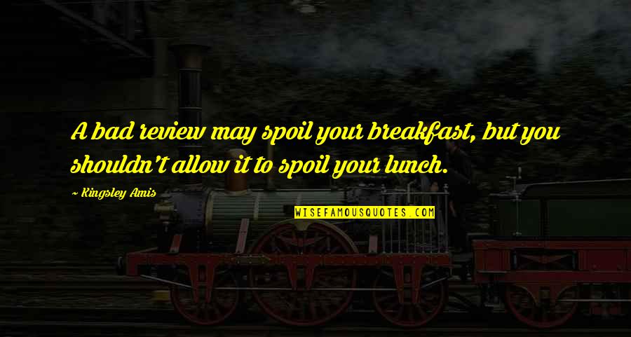 Papkin Zemsta Quotes By Kingsley Amis: A bad review may spoil your breakfast, but