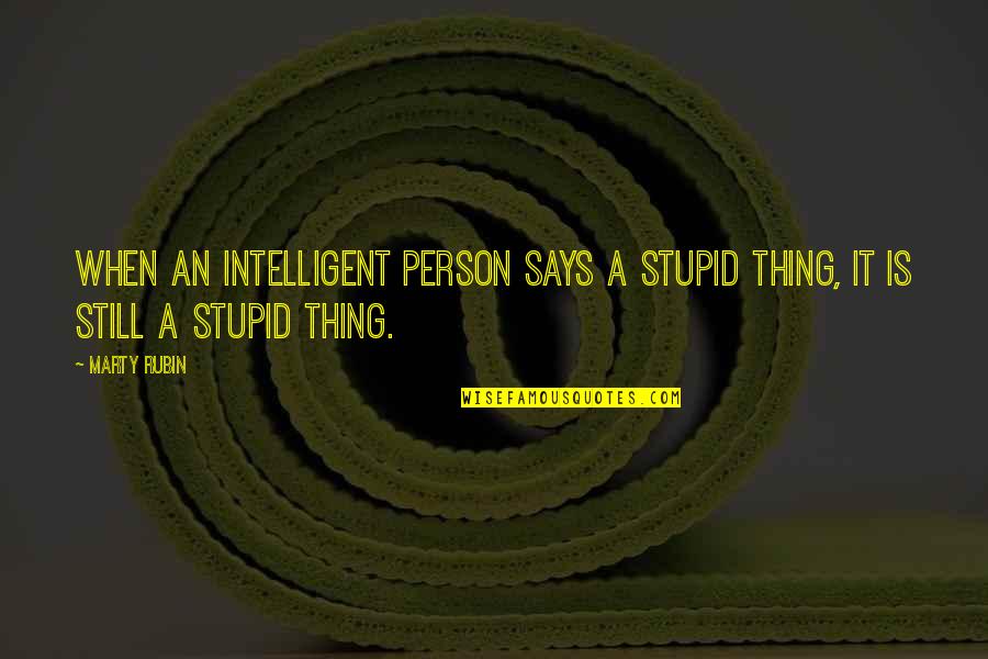 Papole Lot R Quotes By Marty Rubin: When an intelligent person says a stupid thing,