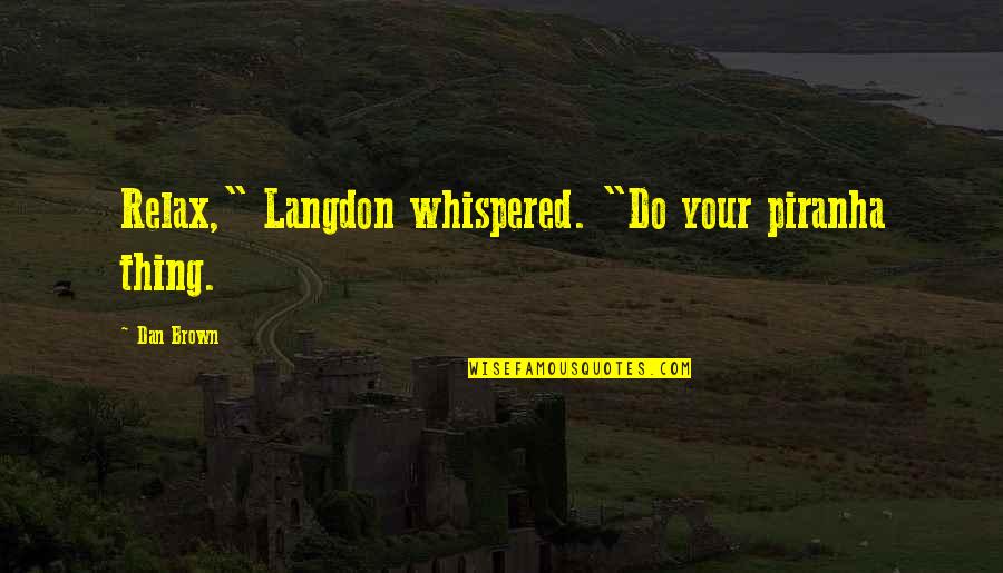 Papoose Inspirational Quotes By Dan Brown: Relax," Langdon whispered. "Do your piranha thing.