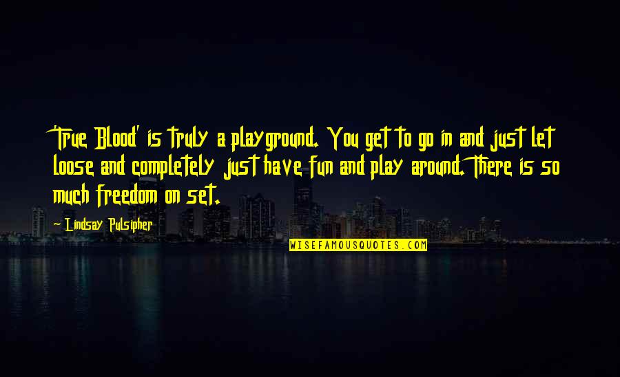Papoose Inspirational Quotes By Lindsay Pulsipher: 'True Blood' is truly a playground. You get
