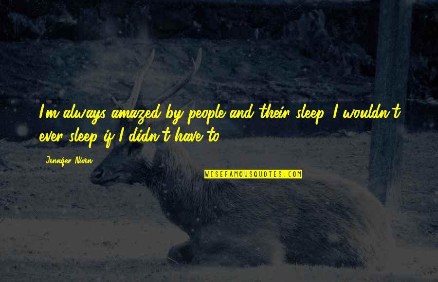 Papoose Rapper Quotes By Jennifer Niven: I'm always amazed by people and their sleep. Papoose Rapper Quotes By Jennifer Niven: I'm always amazed by people and their sleep.