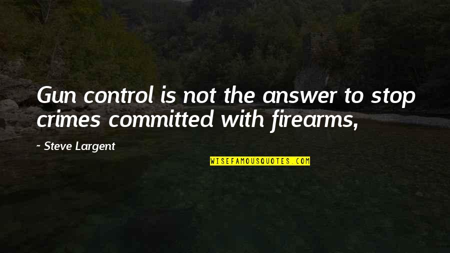 Papouis Halloumi Quotes By Steve Largent: Gun control is not the answer to stop