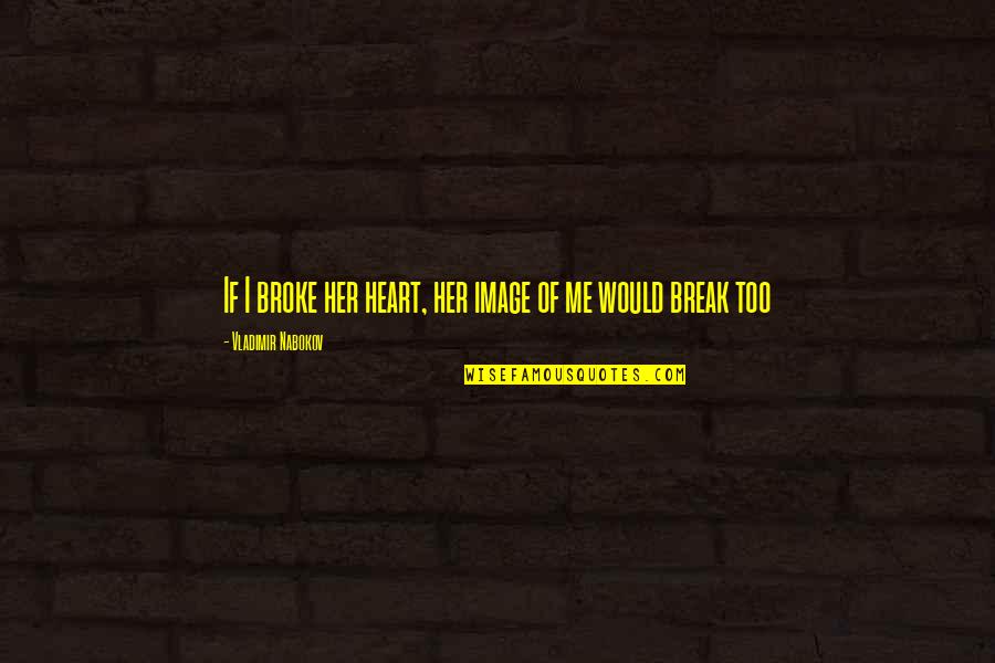 Papouis Halloumi Quotes By Vladimir Nabokov: If I broke her heart, her image of Papouis Halloumi Quotes By Vladimir Nabokov: If I broke her heart, her image of