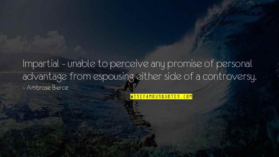 Papoutsis Law Quotes By Ambrose Bierce: Impartial - unable to perceive any promise of