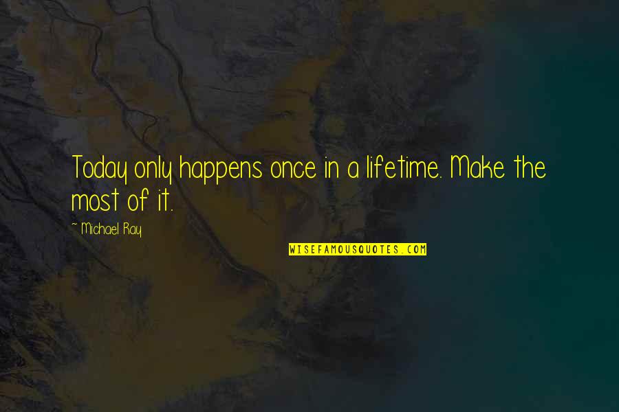Papoutsis Travel Quotes By Michael Ray: Today only happens once in a lifetime. Make