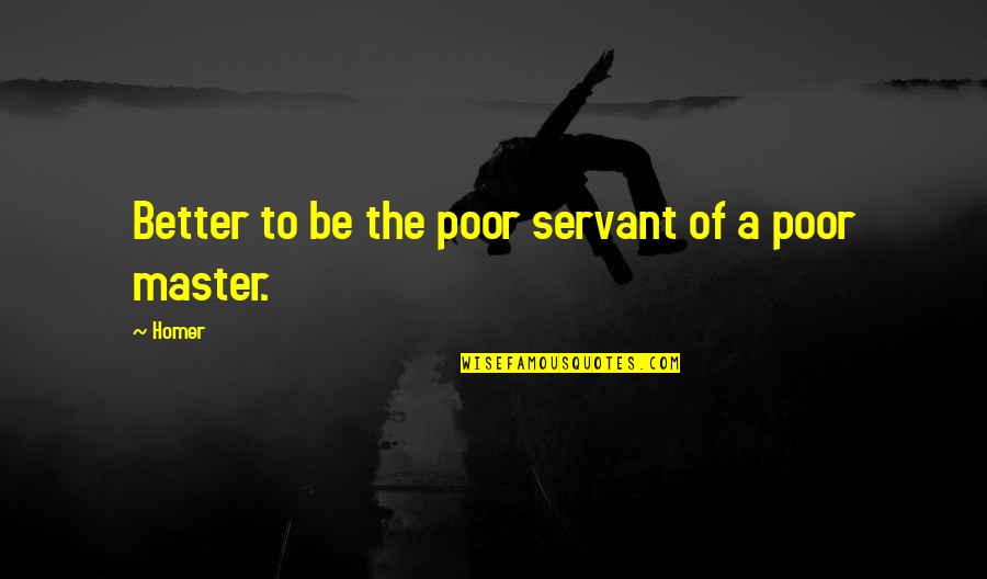 Pappa Joe Yakavetta Quotes By Homer: Better to be the poor servant of a
