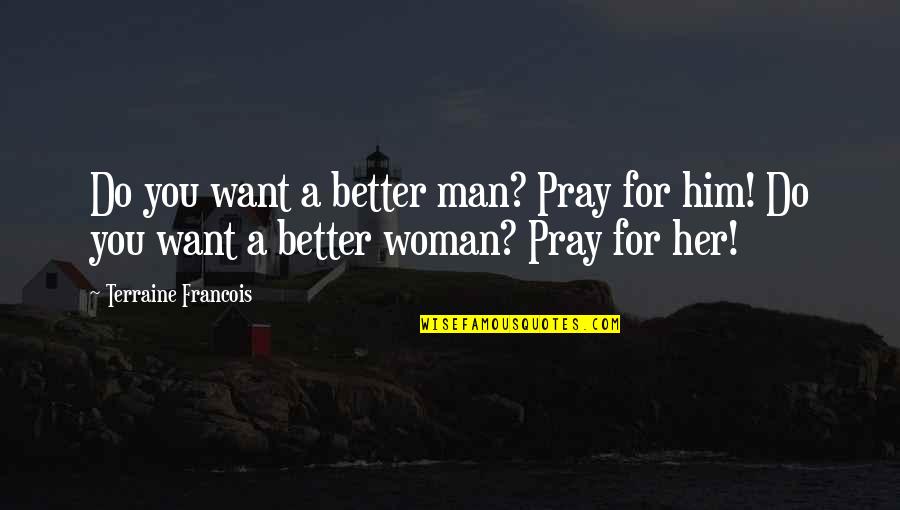 Pappachi Moth Quotes By Terraine Francois: Do you want a better man? Pray for