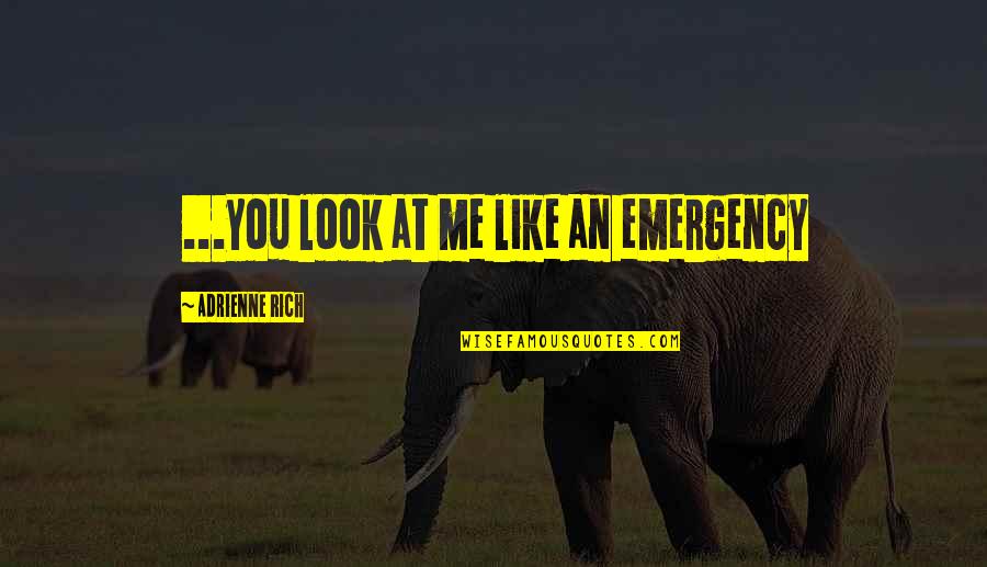 Pappada Thoran Quotes By Adrienne Rich: ...you look at me like an emergency Pappada Thoran Quotes By Adrienne Rich: ...you look at me like an emergency