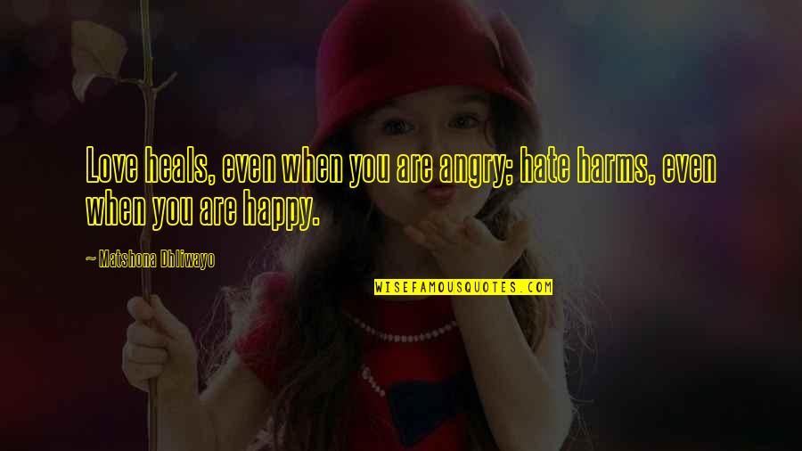 Pappada Thoran Quotes By Matshona Dhliwayo: Love heals, even when you are angry; hate Pappada Thoran Quotes By Matshona Dhliwayo: Love heals, even when you are angry; hate