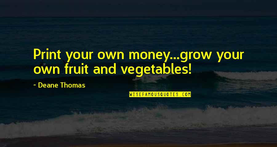 Pappadeaux Resturant Quotes By Deane Thomas: Print your own money...grow your own fruit and