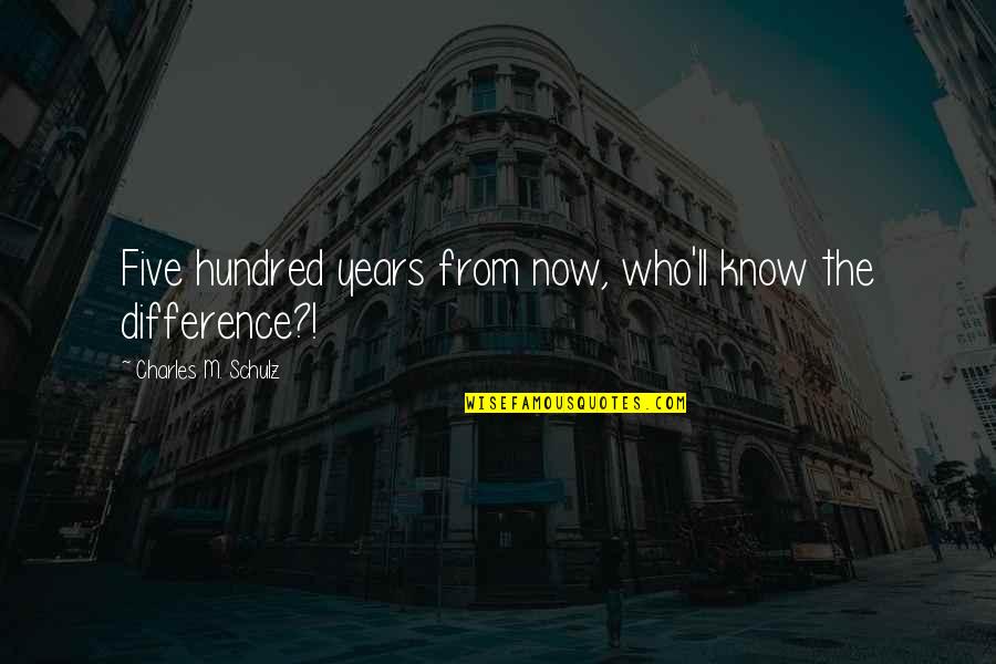 Pappafotis Quotes By Charles M. Schulz: Five hundred years from now, who'll know the Pappafotis Quotes By Charles M. Schulz: Five hundred years from now, who'll know the