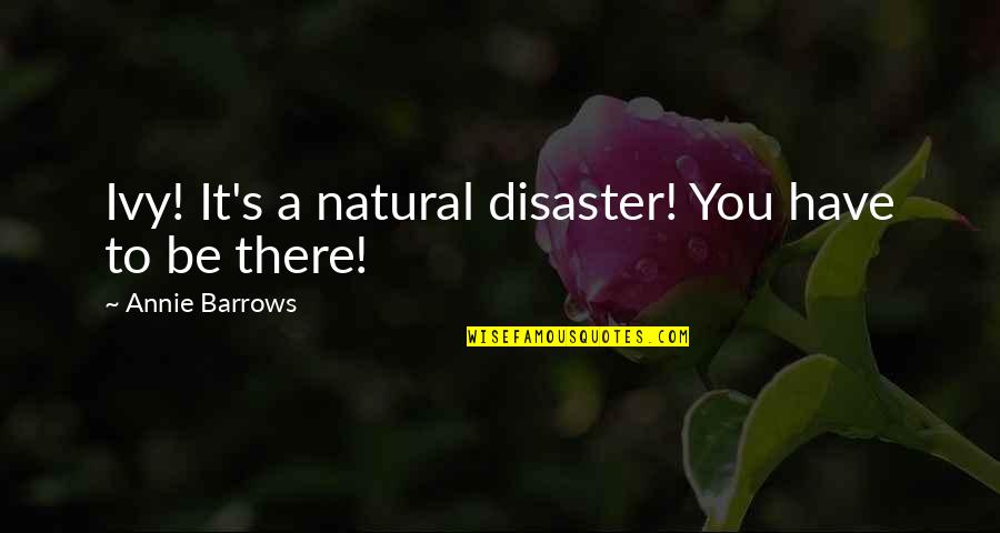 Pappano Forza Quotes By Annie Barrows: Ivy! It's a natural disaster! You have to Pappano Forza Quotes By Annie Barrows: Ivy! It's a natural disaster! You have to