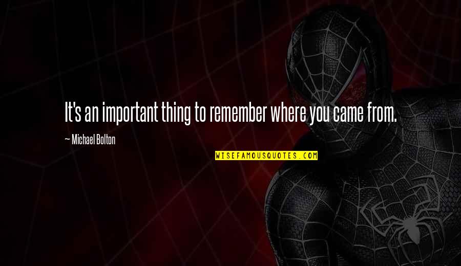 Pappapetru Beverly Quotes By Michael Bolton: It's an important thing to remember where you Pappapetru Beverly Quotes By Michael Bolton: It's an important thing to remember where you
