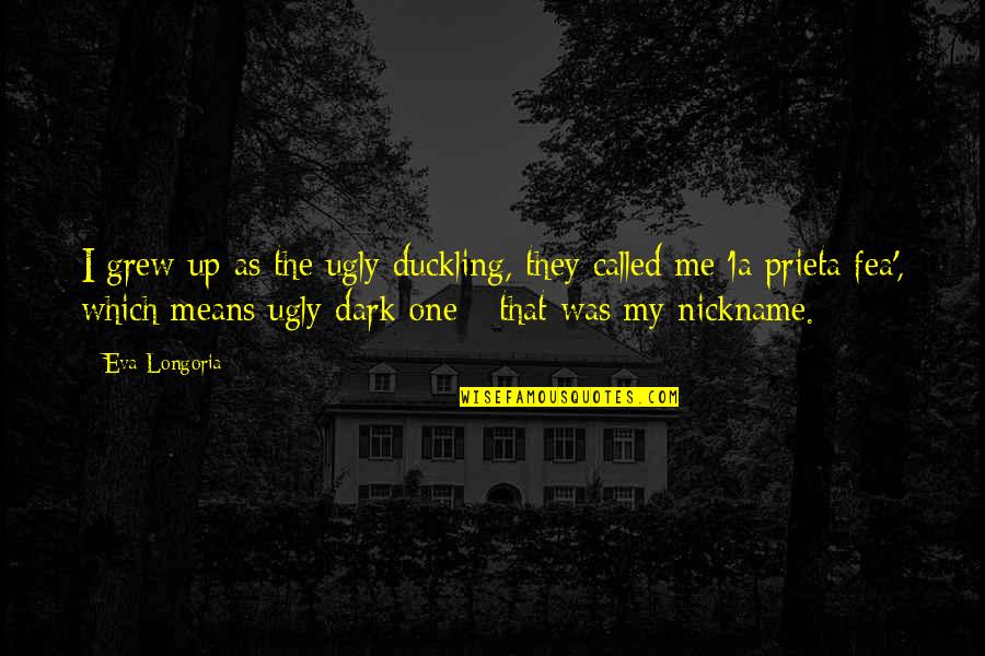 Papparich Quotes By Eva Longoria: I grew up as the ugly duckling, they Papparich Quotes By Eva Longoria: I grew up as the ugly duckling, they