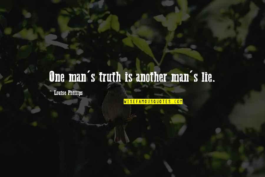 Pappas Quotes By Louise Phillips: One man's truth is another man's lie. Pappas Quotes By Louise Phillips: One man's truth is another man's lie.