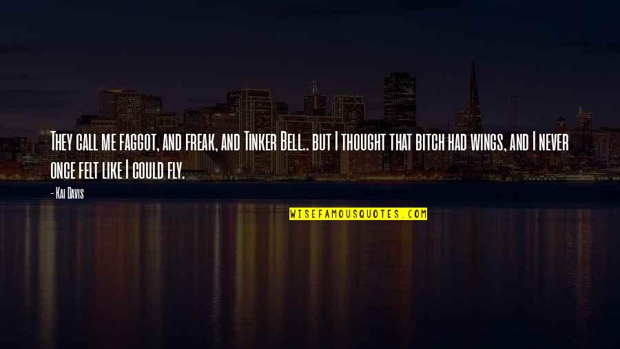 Papperitzia Quotes By Kai Davis: They call me faggot, and freak, and Tinker Papperitzia Quotes By Kai Davis: They call me faggot, and freak, and Tinker