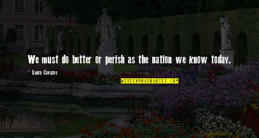 Pappert Amys Md Quotes By Lauro Cavazos: We must do better or perish as the Pappert Amys Md Quotes By Lauro Cavazos: We must do better or perish as the