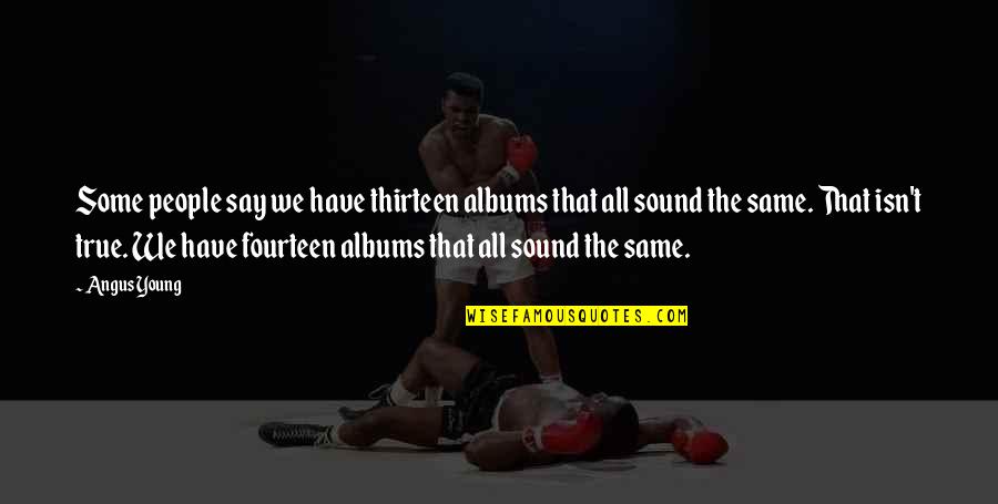 Pappu Quotes By Angus Young: Some people say we have thirteen albums that Pappu Quotes By Angus Young: Some people say we have thirteen albums that