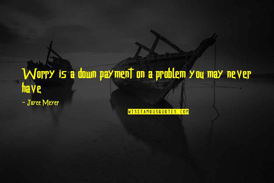 Pappy Boyington Quotes By Joyce Meyer: Worry is a down payment on a problem