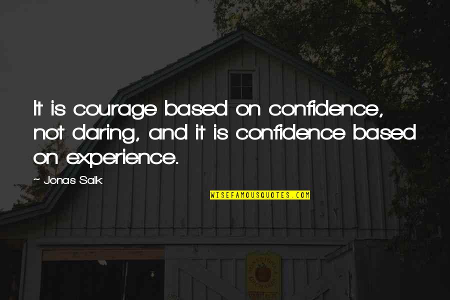 Pappy O'donnell Quotes By Jonas Salk: It is courage based on confidence, not daring,