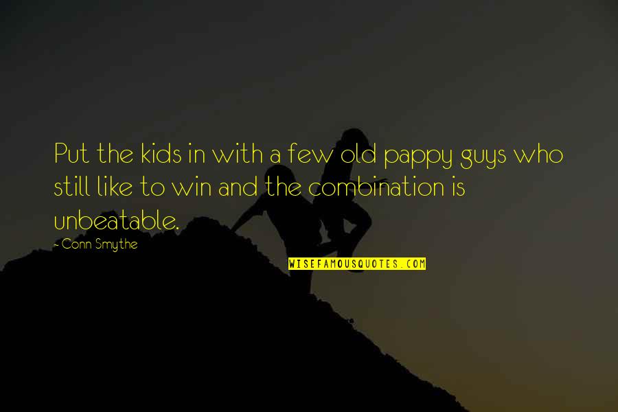Pappy's Quotes By Conn Smythe: Put the kids in with a few old Pappy's Quotes By Conn Smythe: Put the kids in with a few old