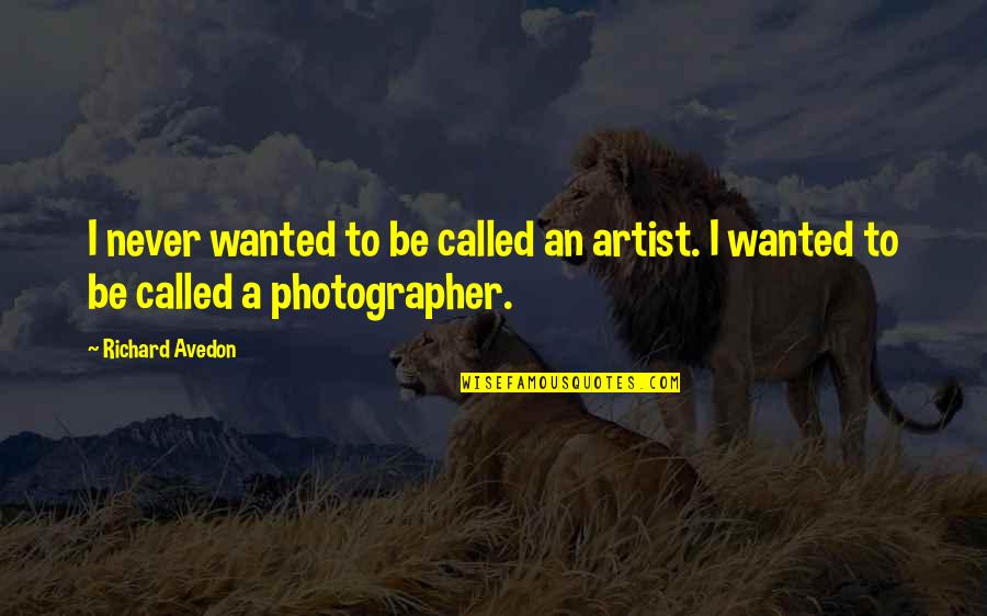 Paprastas Sokoladinis Quotes By Richard Avedon: I never wanted to be called an artist.