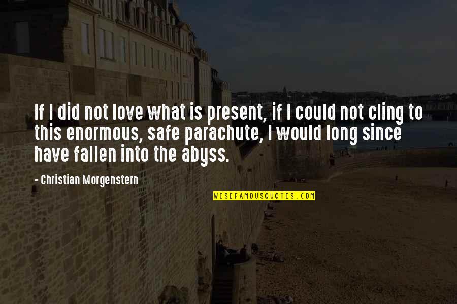 Paprastas Tinginys Quotes By Christian Morgenstern: If I did not love what is present, Paprastas Tinginys Quotes By Christian Morgenstern: If I did not love what is present,
