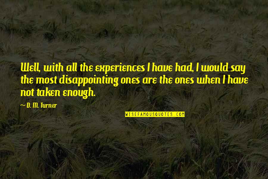 Paprika Quotes By D. M. Turner: Well, with all the experiences I have had, Paprika Quotes By D. M. Turner: Well, with all the experiences I have had,