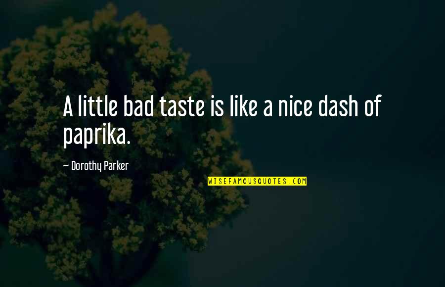 Paprika Quotes By Dorothy Parker: A little bad taste is like a nice
