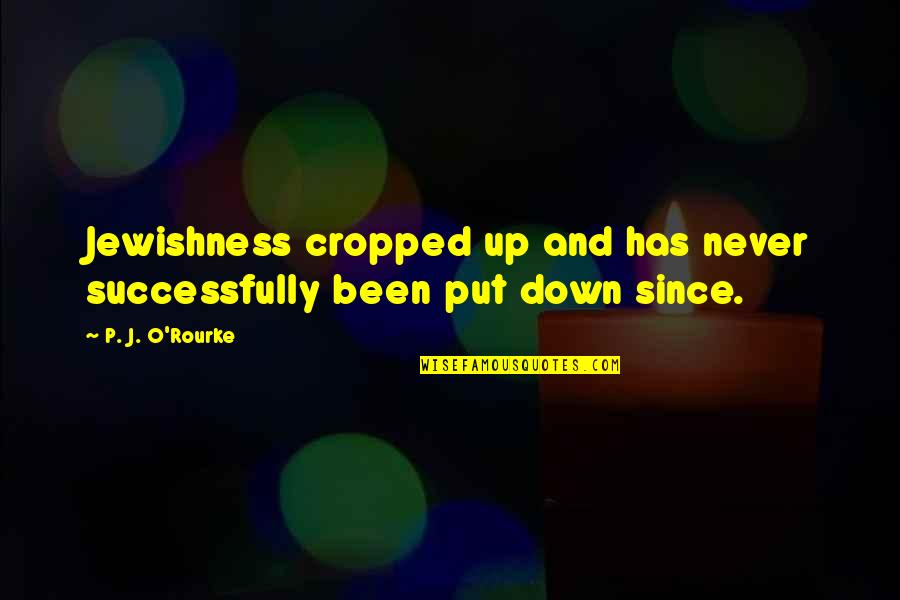 Paprikash Dumplings Quotes By P. J. O'Rourke: Jewishness cropped up and has never successfully been